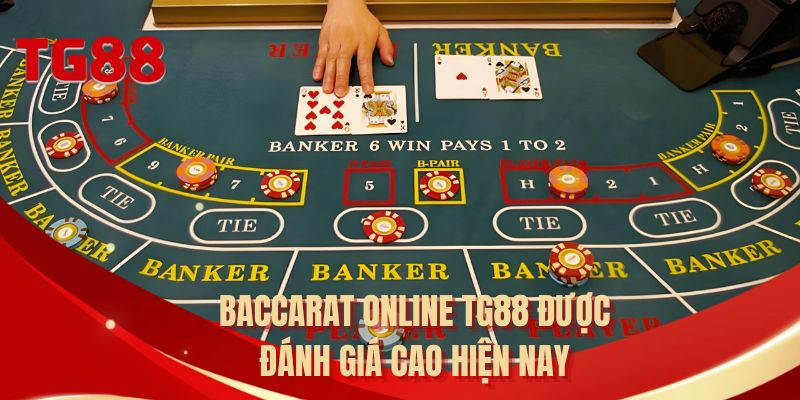 Baccarat Online TG88 được đánh giá cao hiện nay