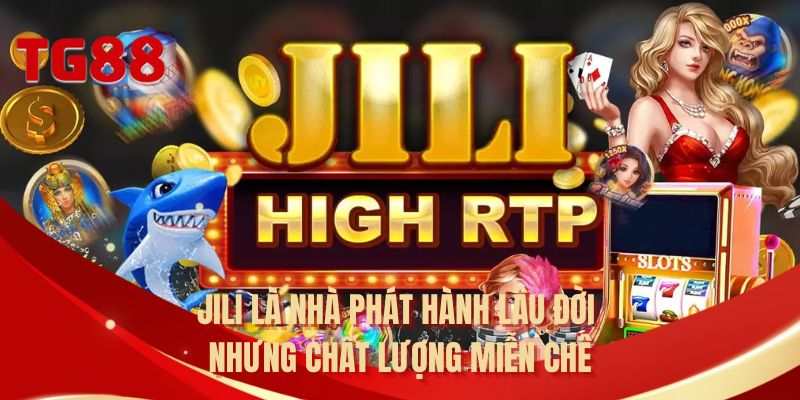 JILI là nhà phát hành lâu đời nhưng chất lượng miễn chê  